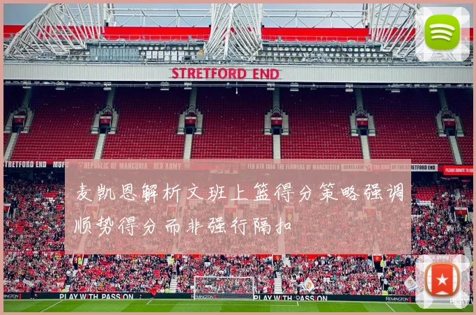 麦凯恩解析文班上篮得分策略强调顺势得分而非强行隔扣