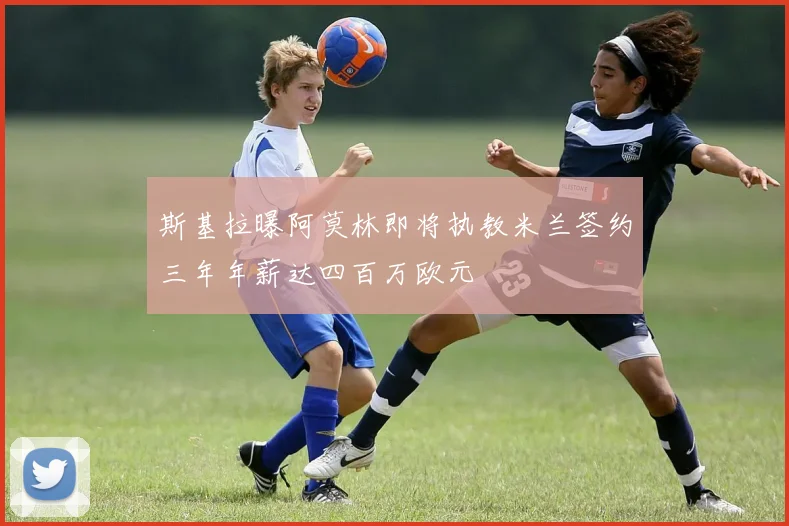 斯基拉曝阿莫林即将执教米兰签约三年年薪达四百万欧元